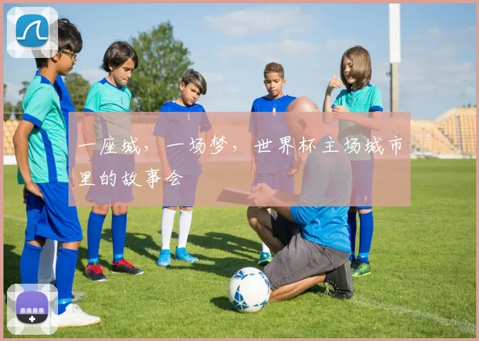 一座城,一场梦,世界杯主场城市里的故事会