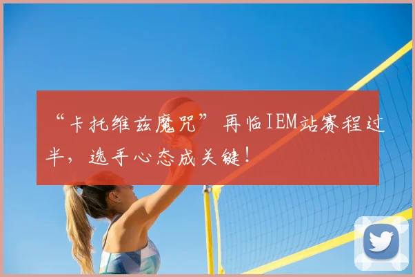 “卡托维兹魔咒”再临IEM站赛程过半,选手心态成关键!