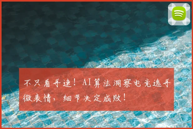 不只看手速！AI算法洞察电竞选手微表情，细节决定成败！
