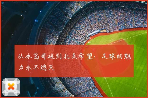 从冰岛奇迹到北美希望，足球的魅力永不熄灭