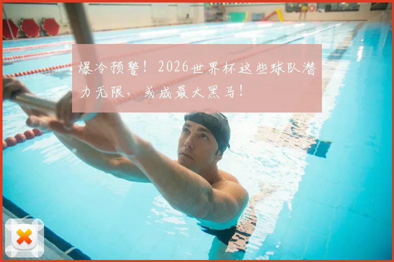 爆冷预警！2026世界杯这些球队潜力无限，或成最大黑马！