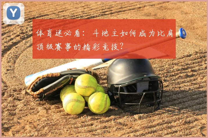 体育迷必看:斗地主如何成为比肩顶级赛事的精彩竞技?